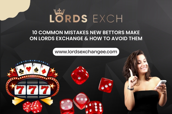 You are currently viewing 10 Common Mistakes New Bettors Make on Lords Exchange & How to Avoid Them